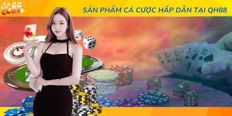 Những sản phẩm cá cược nên đặt cược ngay hôm nay